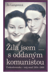 Žila jsem s oddaným komunistou : Československo - můj osud 1934-1968  Cover Image