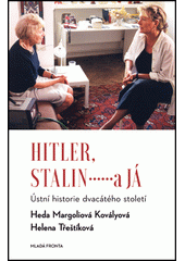 Hitler, Stalin... a já : ústní historie 20. století : rozhovor Hedy Margoliové-Kovályové, autorky knihy Na vlastní kůži (1973), a filmové dokumentaristky Heleny Třeštíkové v Hedině bytě v Soukenické ulici v Praze, 28.-31. srpna 2000  Cover Image