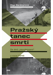 Pražský tanec smrti : ze dnů "osvobození" v roce 1945  Cover Image