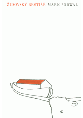 Židovský bestiář : kniha podivuhodných tvorů, jak ji dle hebrejských legend a lidových vyprávění napsal a nakreslil Mark Podwal  Cover Image