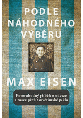 Podle náhodného výběru : pozoruhodný příběh o odvaze a touze přežít osvětimské peklo  Cover Image