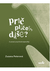 Proč pláčeš, duše? : z praxe psychoterapeutky  Cover Image