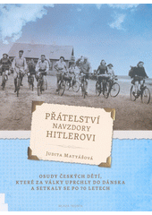 Přátelství navzdory Hitlerovi : osudy českých dětí, které za války uprchly do Dánska a setkaly se po 70 letech  Cover Image
