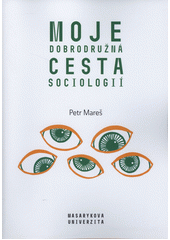 Moje dobrodružná cesta sociologií : 100 let sociologie v Brně z mého pohledu  Cover Image