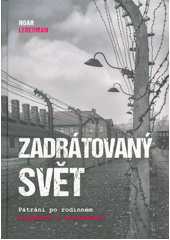 Zadrátovaný svět : pátrání po rodinném tajemství z holokaustu  Cover Image