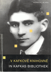 V Kafkově knihovně : díla světové literatury a dějin, která Kafka vlastnil či znal : komentáře s citáty z jeho dopisů a deníků = In Kafkas Bibliothek : Werke der Weltliteratur und Geschichte in der Edition, wie sie Kafka besaß oder kannte : kommentiert mit Zitaten aus seinen Briefen und Tagebüchern  Cover Image