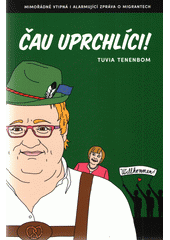 Čau, uprchlíci! : mimořádně vtipná i alarmující zpráva o migrantech  Cover Image