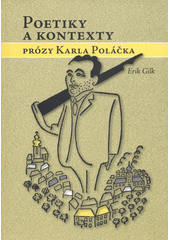 Poetiky a kontexty prózy Karla Poláčka : devatero studií o Poláčkově díle a ještě jedna o jeho životě jako přívažek  Cover Image