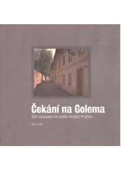 Čekání na Golema : 330 zastavení na cestě mizející Prahou  Cover Image