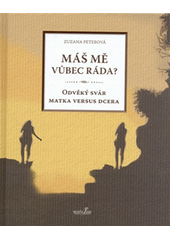 Máš mě vůbec ráda? : odvěký svár matka versus dcera  Cover Image
