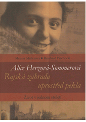 Alice Herzová-Sommerová : rajská zahrada uprostřed pekla : život v jednom století  Cover Image