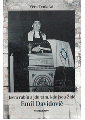 Jsem rabín a jdu tam, kde jsou Židé : Emil Davidovič (1912-1986)  Cover Image