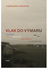 Vlak do Výmaru : volnost, rovnost a bratrství s Goebbelsem  Cover Image