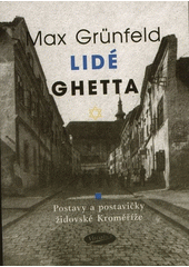 Lidé ghetta : postavy a postavičky židovské Kroměříže  Cover Image