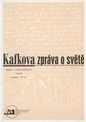 Kafkova zpráva o světě : osudy a interpretace textů Franze Kafky : sborník textů z literárněhistorické konference, která se konala ve dnech 20. - 21. října 1999 v centru Franze Kafky Cover Image