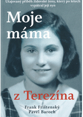 Moje máma z Terezína : utajovaný příběh židovské ženy, který po letech vypátral její syn  Cover Image