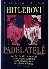 Hitlerovi padělatelé : jak švýcarští, američtí a židovští agenti SS napomáhali praní falešných peněz  Cover Image