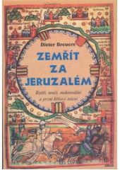 Zemřít za Jeruzalém : rytíři, mniši, mohamedáni a první křížové tažení  Cover Image