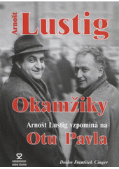 Okamžiky : Arnošt Lustig vzpomíníná na Otu Pavla  Cover Image