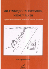 Kde peníze jsou služebníkem, nikoliv pánem : výpravy za ekonomikou přátelskou přírodě a člověku  Cover Image