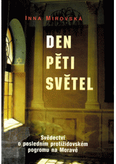 Den pěti světel : svědectví o posledním protižidovském pogromu na Moravě  Cover Image