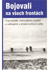 Bojovali na všech frontách : vzpomínky židovských vojáků a odbojářů z druhé světové války Cover Image