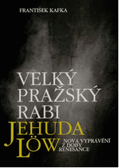 Velký pražský rabi Jehuda Löw : nová vyprávění z doby renesance  Cover Image