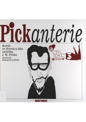 Pickanterie : koláž ze života a díla satirika J.R. Picka  Cover Image