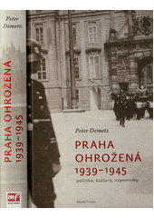 Praha ohrožená 1939-1945 : politika, kultura, vzpomínky  Cover Image