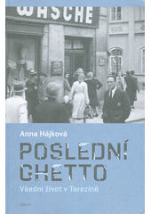 Poslední ghetto : všední život v Terezíně  Cover Image