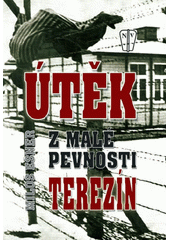 Útěk z malé pevnosti Terezín : přepis románu z let 1964-1965  Cover Image