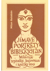 Jímavé portréty biblických žen : milovnice, trpitelky, bojovnice i kněžky noci  Cover Image