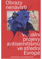 Obrazy nenávisti : vizuální projevy antisemitismu ve střední Evropě  Cover Image