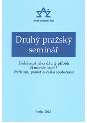 Druhý pražský seminář : holokaust jako dávný příběh či morální apel? : výzkum, paměť a česká společnost : příspěvky a reflexe účastníků semináře konaného 15. listopadu 2012 v Poslanecké sněmovně Parlamentu České republiky ...  Cover Image