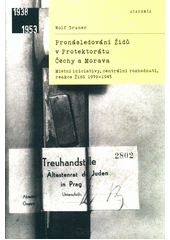 Pronásledování Židů v Protektorátu Čechy a Morava : místní iniciativy, centrální rozhodnutí, reakce Židů 1939-1945  Cover Image
