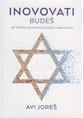 Inovovati budeš : jak izraelská vynalézavost pomáhá k nápravě světa  Cover Image