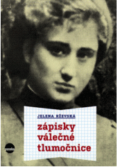 Zápisky válečné tlumočnice : o válce, jak jsem ji viděla, počínaje bitvou o Moskvu až po poslední dny v Hitlerově bunkru, a o Stalinově pokusu přepsat dějiny po svém  Cover Image