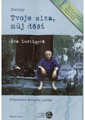 Tvoje slza, můj déšť : přítomnost Arnošta Lustiga : dialogy  Cover Image