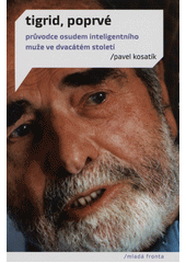 Tigrid, poprvé : průvodce osudem inteligentního muže ve dvacátém století  Cover Image
