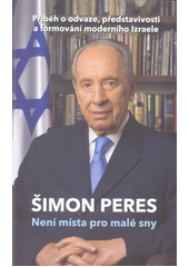 Není místa pro malé sny : příběh o odvaze, představivosti a formování moderního Izraele  Cover Image