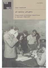 Ať mohou přijeti : organizace poválečné repatriace a návratů 1942-1947  Cover Image
