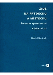 Židé na Frýdecku a Místecku : židovské společenství a jeho tvůrci  Cover Image