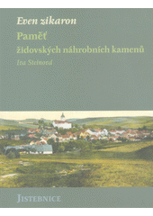 Even zikaron : paměť židovských náhrobních kamenů. Jistebnice  Cover Image
