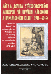 Mýty a "realita" středoevropských metropolí při utváření národních a nadnárodních identit (1918-2016) = Mythen und "Realität" der mitteleuropäischen Metropolen bei der Schaffung nationaler und multinationaler Identitäten (1918-2016)  Cover Image