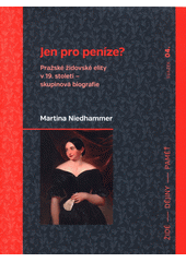 Jen pro peníze? : pražské židovské elity v 19. století - skupinová biografie  Cover Image
