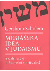 Mesiášská idea v judaismu a další eseje o židovské spiritualitě  Cover Image