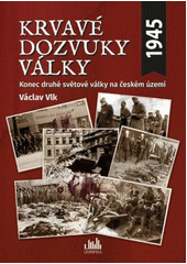 Krvavé dozvuky války : konec druhé světové války na českém území  Cover Image