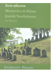 Even zikaron : memories in stone: Jewish tombstones. The Jewish cemetery in Jindřichův Hradec  Cover Image