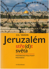 Jeruzalém, stře(d)t světa : historicko-politický průvodce  Cover Image