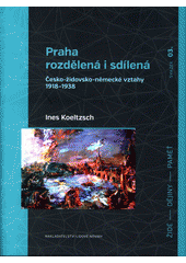 Praha rozdělená i sdílená : česko-židovsko-německé vztahy 1918-1938  Cover Image